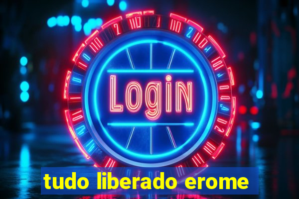 tudo liberado erome